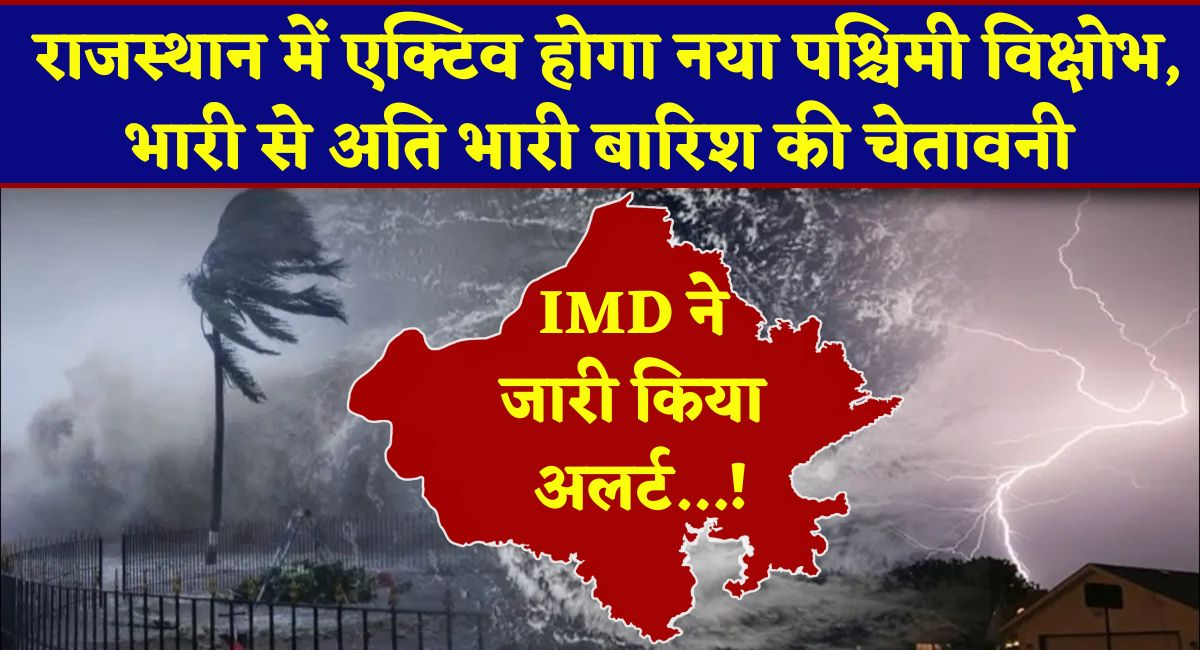 Rajasthan Weather Update : राजस्थान में एक्टिव होगा नया पश्चिमी विक्षोभ, भारी से अति भारी बारिश की चेतावनी