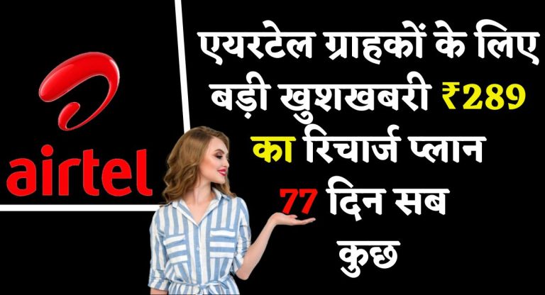 Airtel ₹289 recharge plan : एयरटेल ग्राहकों के लिए बड़ी खुशखबरी ₹289 का रिचार्ज प्लान 77 दिन सब कुछ