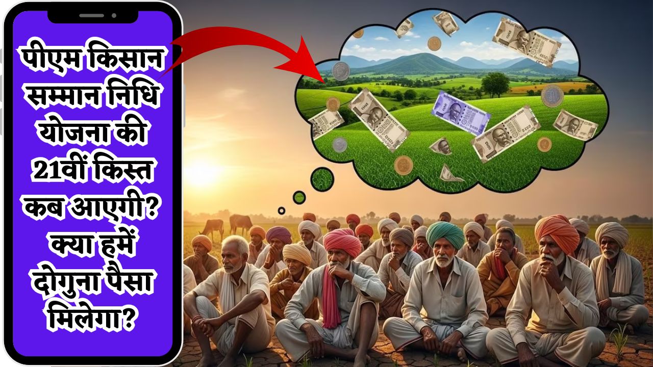 Pm Kisan Yojana 21st Instalment : पीएम किसान सम्मान निधि योजना की 21वीं किस्त कब आएगी? क्या हमें दोगुना पैसा मिलेगा?