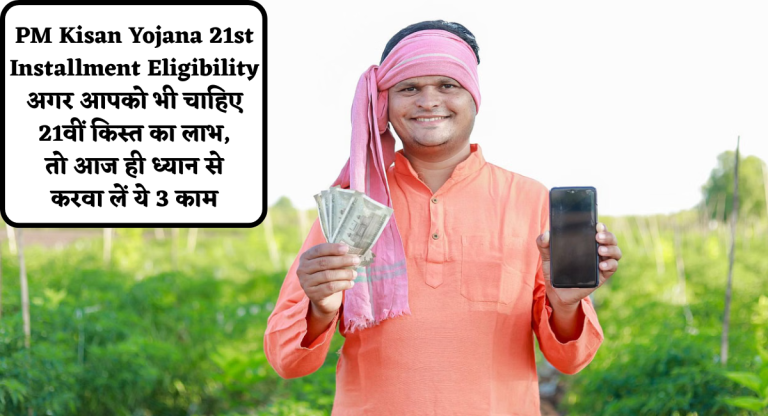 PM Kisan Yojana 21st Installment Eligibility : अगर आपको भी चाहिए 21वीं किस्त का लाभ, तो आज ही ध्यान से करवा लें ये 3 काम