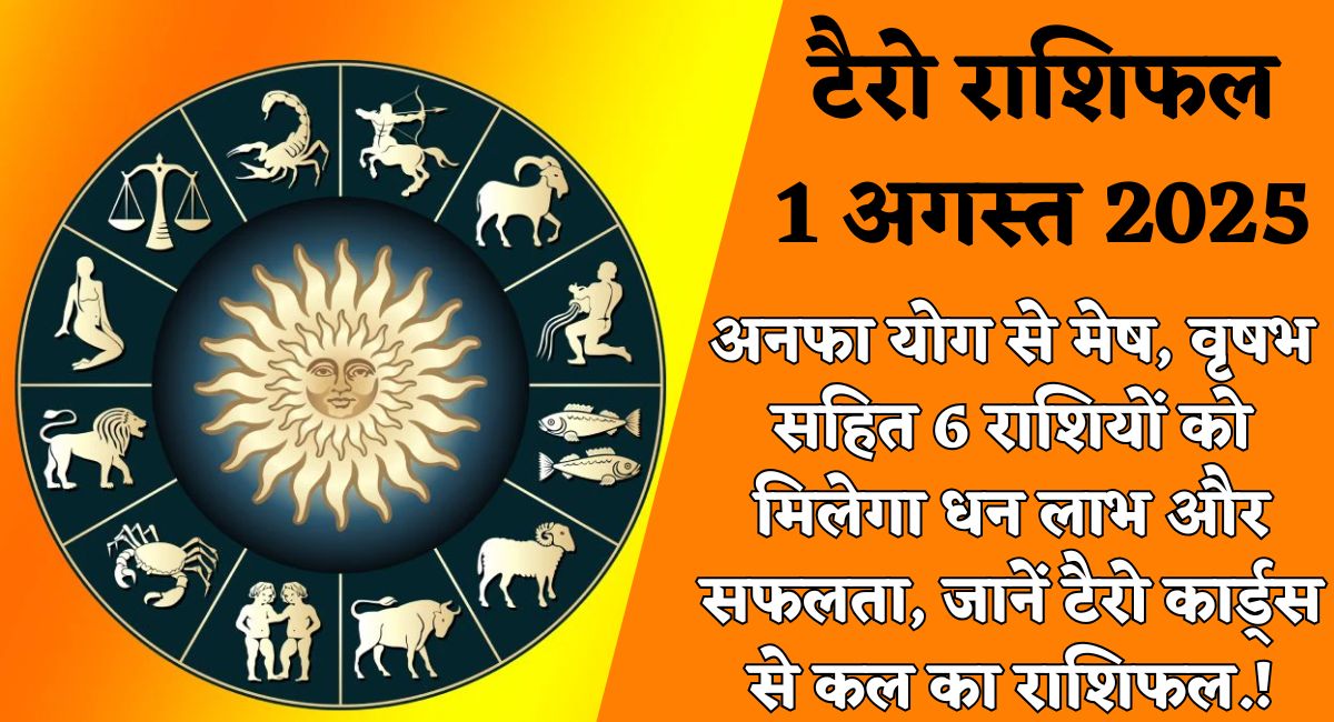 टैरो राशिफल 1 अगस्त 2025 : अनफा योग से मेष, वृषभ सहित 6 राशियों को मिलेगा धन लाभ और सफलता, जानें टैरो कार्ड्स से कल का राशिफल