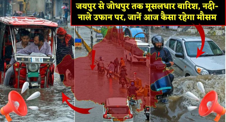 Rajasthan Weather Live : जयपुर से जोधपुर तक मूसलधार बारिश, नदी-नाले उफान पर, जानें आज कैसा रहेगा माैसम