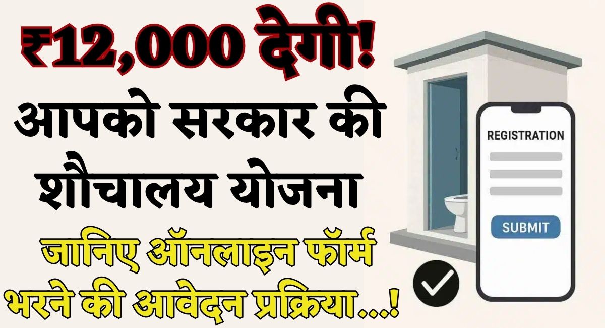 Shauchalay Yojana 2025 : ₹12,000 देगी! आपको सरकार की शौचालय योजना, जानिए ऑनलाइन फॉर्म भरने की आवेदन प्रक्रिया...!