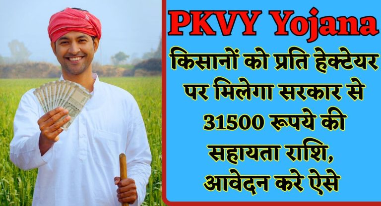 PKVY Yojana Online Apply : किसानों को प्रति हेक्टेयर पर मिलेगा सरकार से 31500 रूपये की सहायता राशि, आवेदन करे ऐसे 