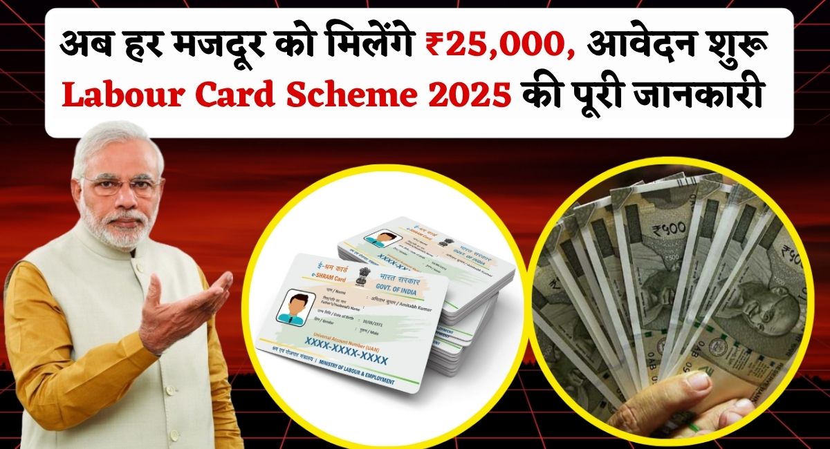 अब हर मजदूर को मिलेंगे ₹25,000, आवेदन शुरू – Labour Card Scheme 2025 की पूरी जानकारी