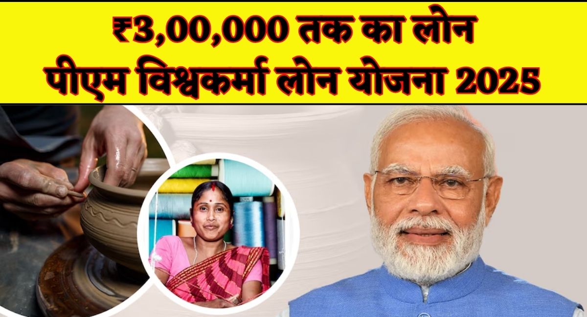 PM Vishwakarma Yojana : ₹3,00,000 तक का लोन पीएम विश्वकर्मा लोन योजना 2025