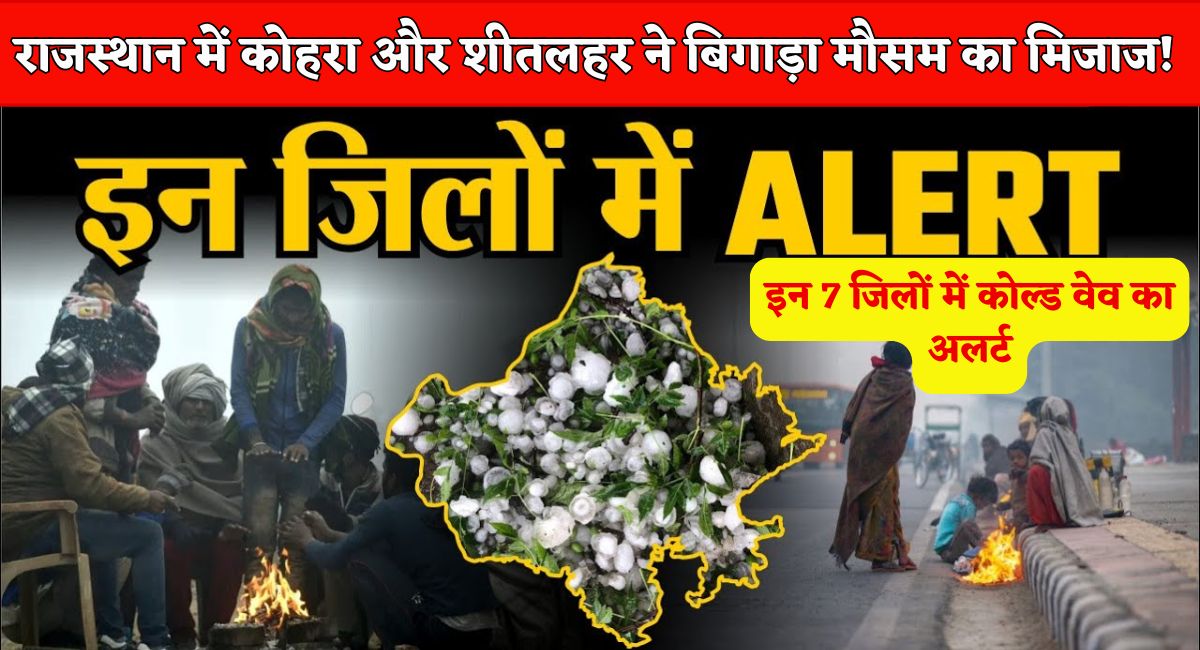 Rajasthan Weather Update : राजस्थान में कोहरा और शीतलहर ने बिगाड़ा मौसम का मिजाज! इन 7 जिलों में कोल्ड वेव का अलर्ट
