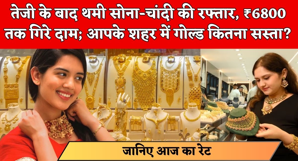 Gold Silver Price: तेजी के बाद थमी सोना-चांदी की रफ्तार, ₹6800 तक गिरे दाम; आपके शहर में गोल्ड कितना सस्ता?