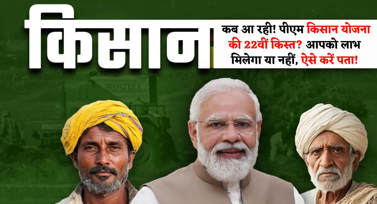 PM Kisan 22th Installment Date : कब आ रही पीएम किसान योजना की 22वीं किस्त? आपको लाभ मिलेगा या नहीं, ऐसे करें पता