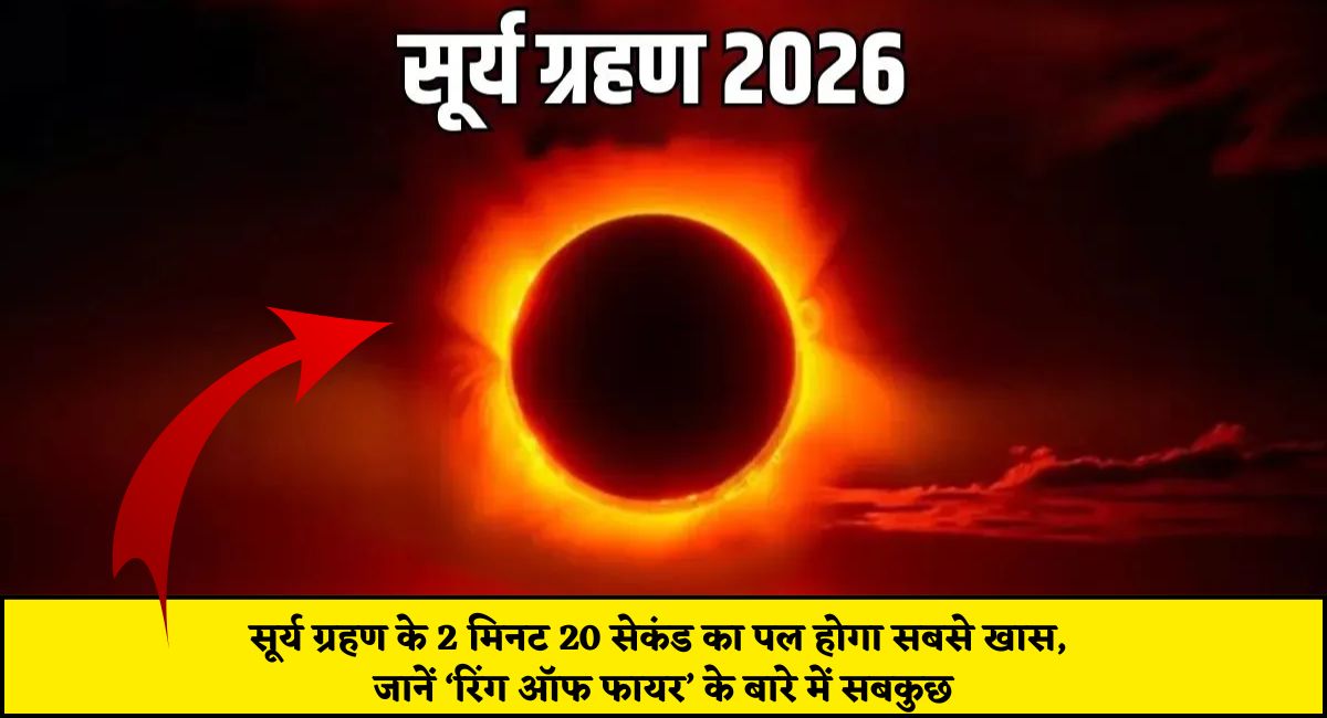 Surya Grahan 2026 LIVE : सूर्य ग्रहण के 2 मिनट 20 सेकंड का पल होगा सबसे खास, जानें ‘रिंग ऑफ फायर’ के बारे में सबकुछ