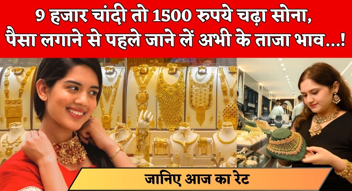 Gold Silver Price : 9 हजार चांदी तो 1500 रुपये चढ़ा सोना, पैसा लगाने से पहले जाने लें अभी के ताजा भाव...!