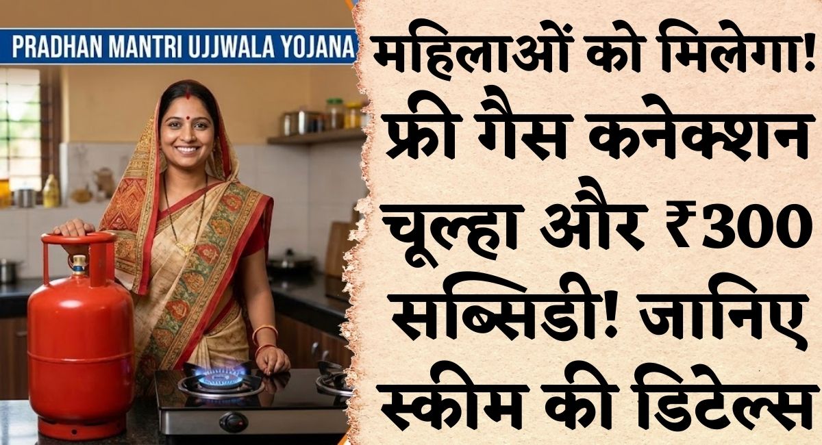 PM Ujjwala Yojana 2026 : महिलाओं को मिलेगा फ्री गैस कनेक्शन, चूल्हा और ₹300 सब्सिडी. जानिए स्कीम की डिटेल्स