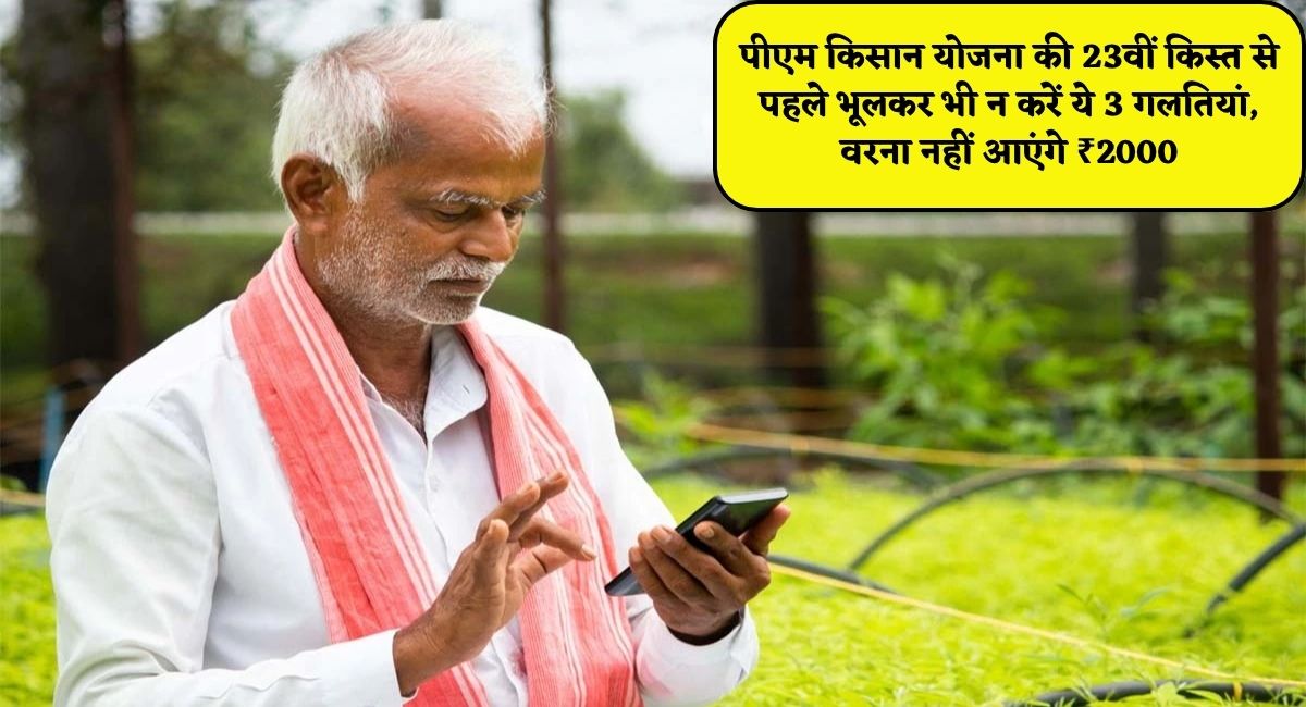 PM Kisan Yojana 23rd Instalment : पीएम किसान योजना की 23वीं किस्त से पहले भूलकर भी न करें ये 3 गलतियां, वरना नहीं आएंगे ₹2000