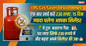 LPG Gas Saver Device News : एक बार खर्च करें 230 रुपए, 15 दिन ज्यादा चलेगा आपका सिलेंडर, ये टूल बचाएगा गैस